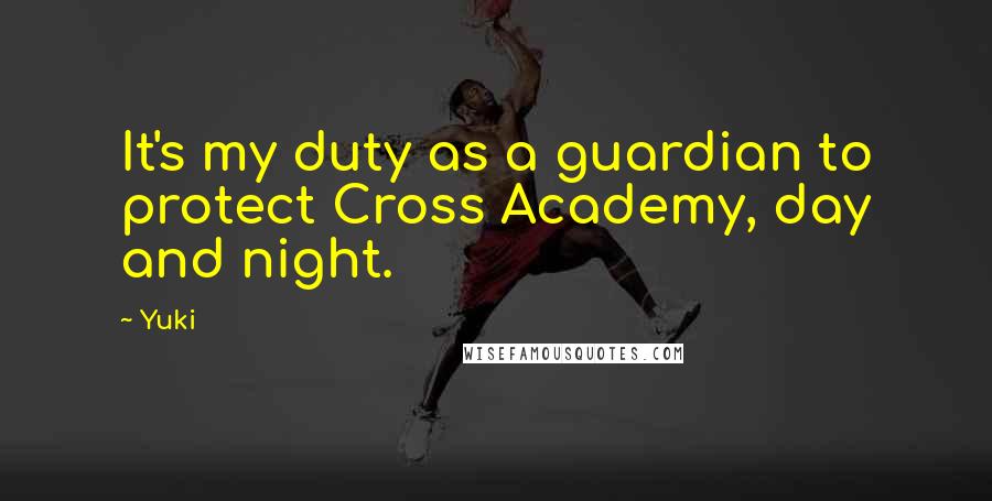 Yuki Quotes: It's my duty as a guardian to protect Cross Academy, day and night.