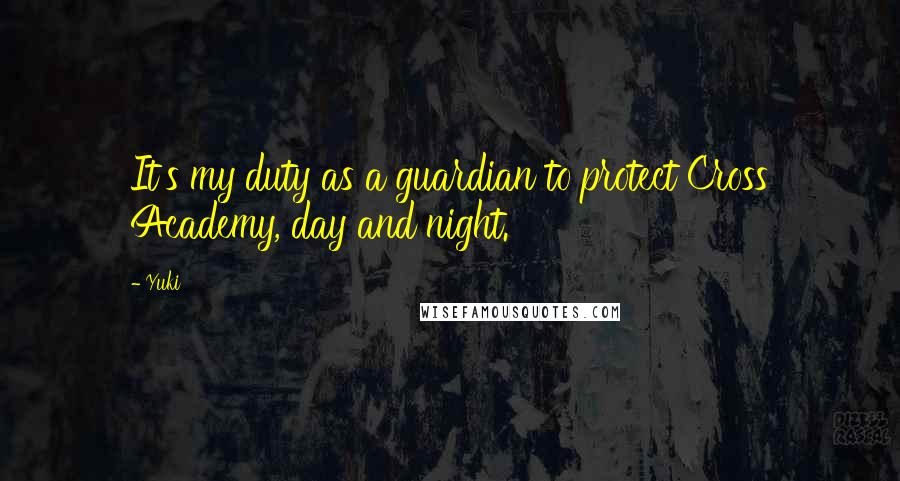 Yuki Quotes: It's my duty as a guardian to protect Cross Academy, day and night.