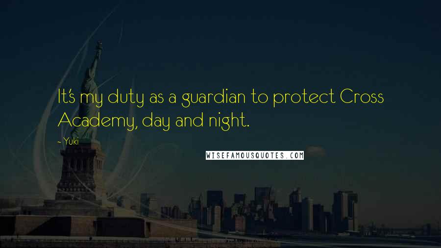 Yuki Quotes: It's my duty as a guardian to protect Cross Academy, day and night.