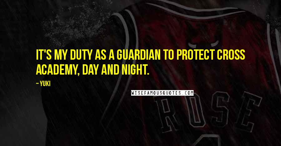 Yuki Quotes: It's my duty as a guardian to protect Cross Academy, day and night.