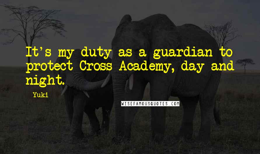 Yuki Quotes: It's my duty as a guardian to protect Cross Academy, day and night.