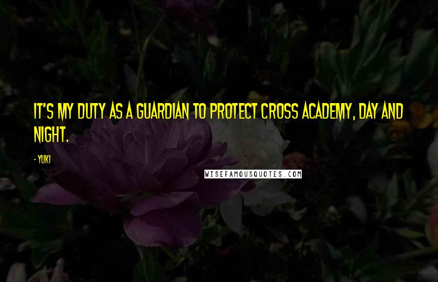 Yuki Quotes: It's my duty as a guardian to protect Cross Academy, day and night.