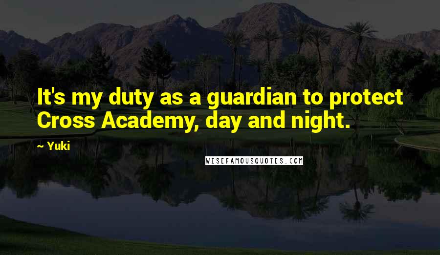 Yuki Quotes: It's my duty as a guardian to protect Cross Academy, day and night.