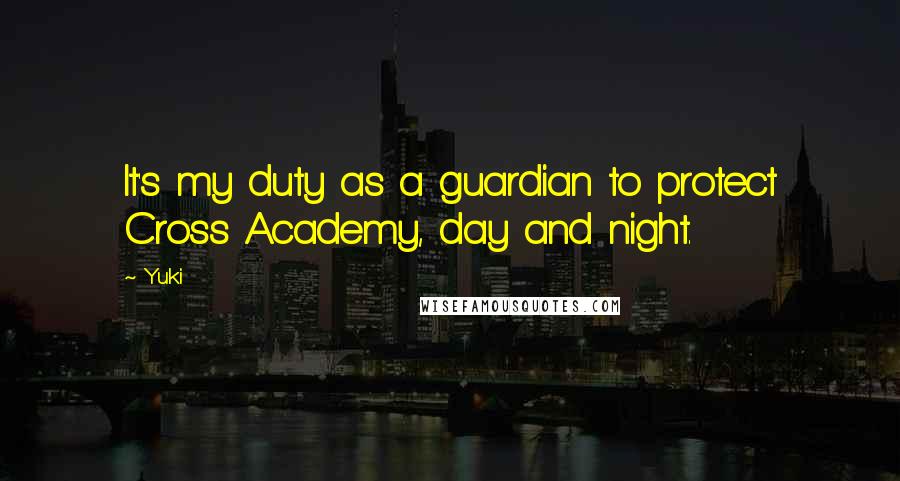 Yuki Quotes: It's my duty as a guardian to protect Cross Academy, day and night.