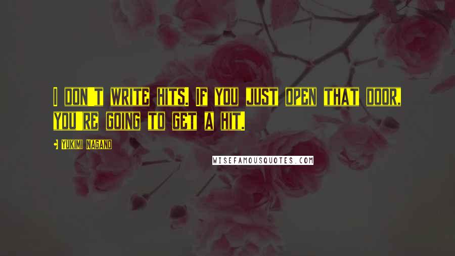 Yukimi Nagano Quotes: I don't write hits. If you just open that door, you're going to get a hit.