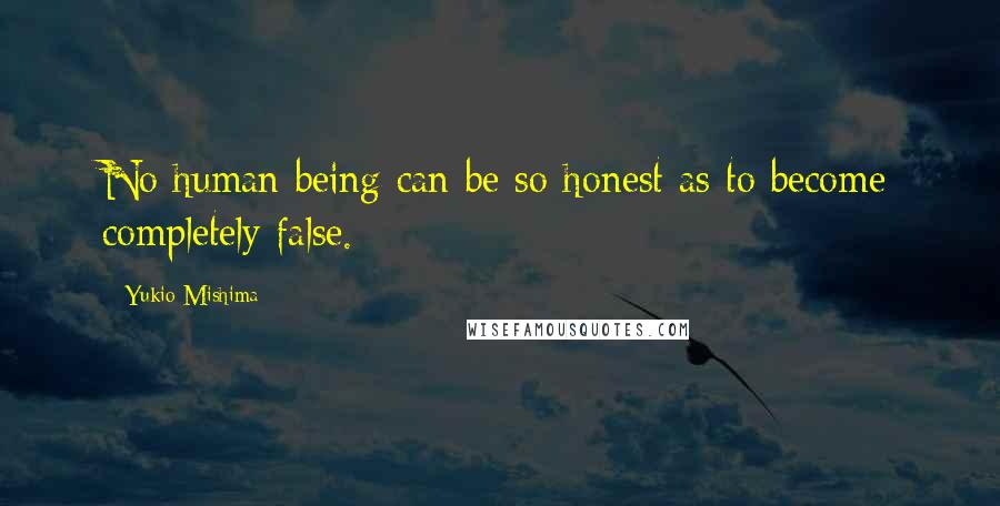 Yukio Mishima Quotes: No human being can be so honest as to become completely false.