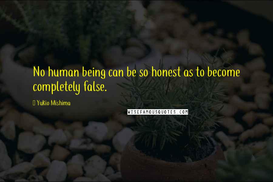 Yukio Mishima Quotes: No human being can be so honest as to become completely false.