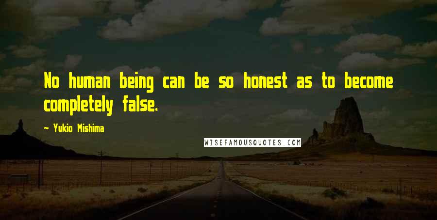 Yukio Mishima Quotes: No human being can be so honest as to become completely false.