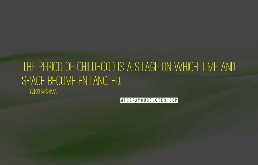 Yukio Mishima Quotes: The period of childhood is a stage on which time and space become entangled.