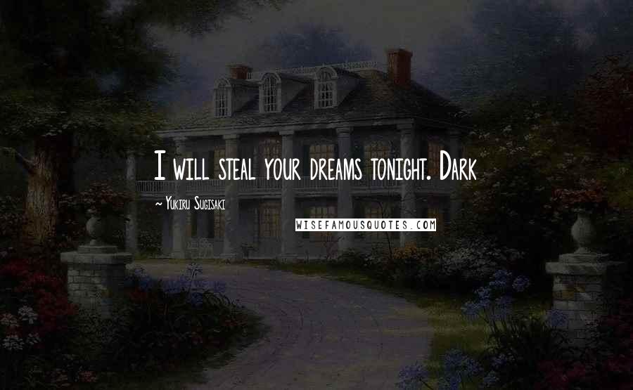 Yukiru Sugisaki Quotes: I will steal your dreams tonight. Dark