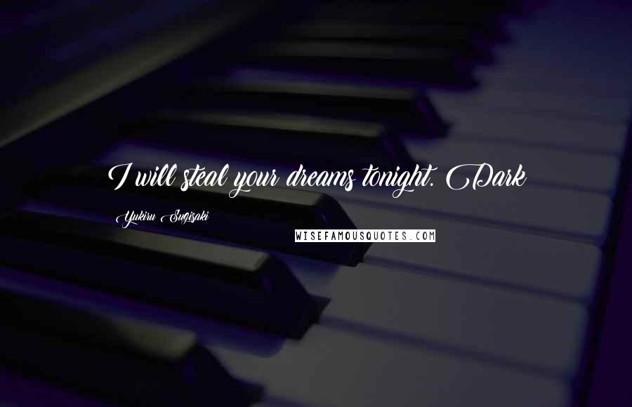 Yukiru Sugisaki Quotes: I will steal your dreams tonight. Dark