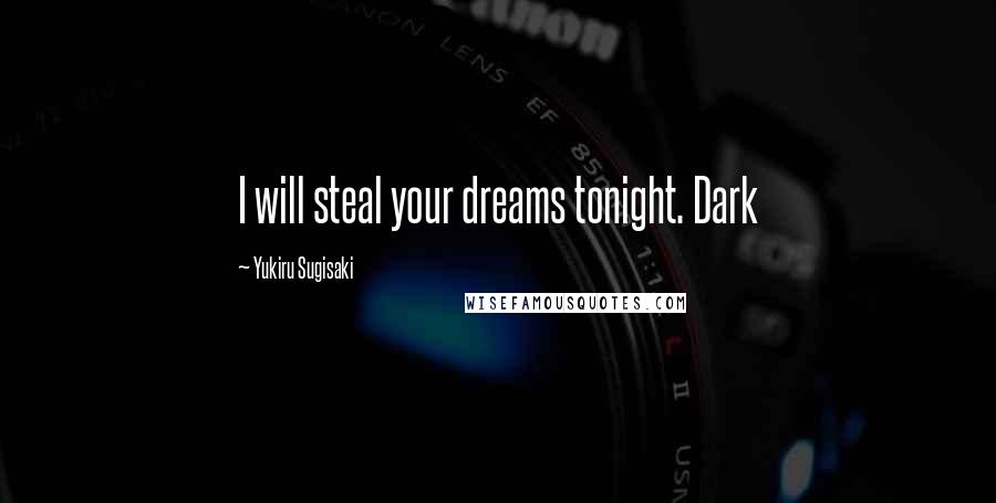 Yukiru Sugisaki Quotes: I will steal your dreams tonight. Dark