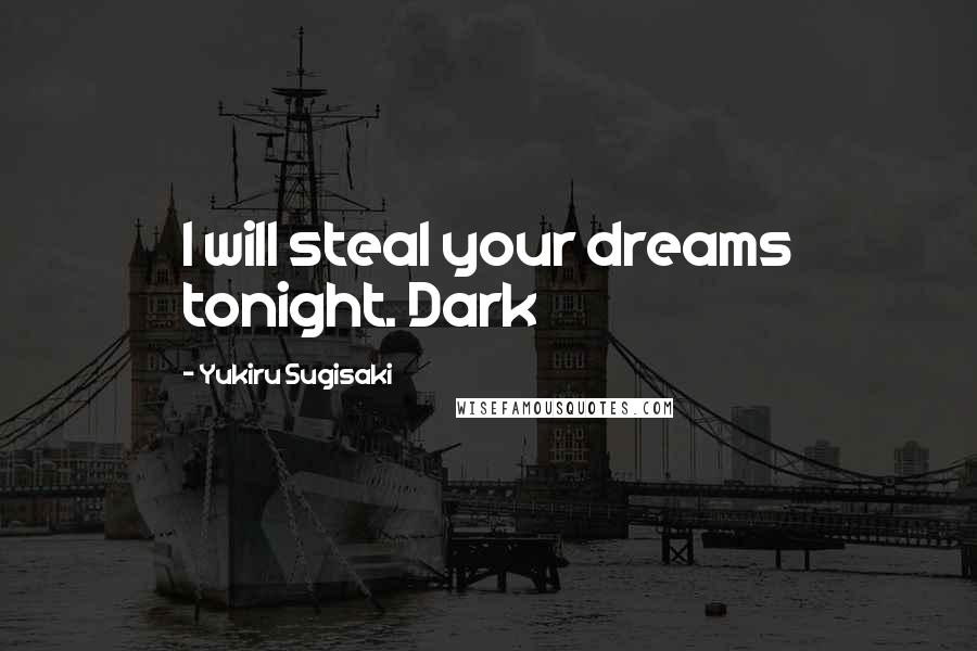 Yukiru Sugisaki Quotes: I will steal your dreams tonight. Dark