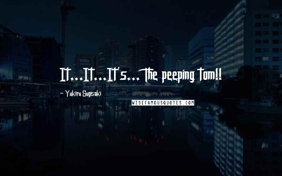 Yukiru Sugisaki Quotes: It...It...It's... The peeping tom!!
