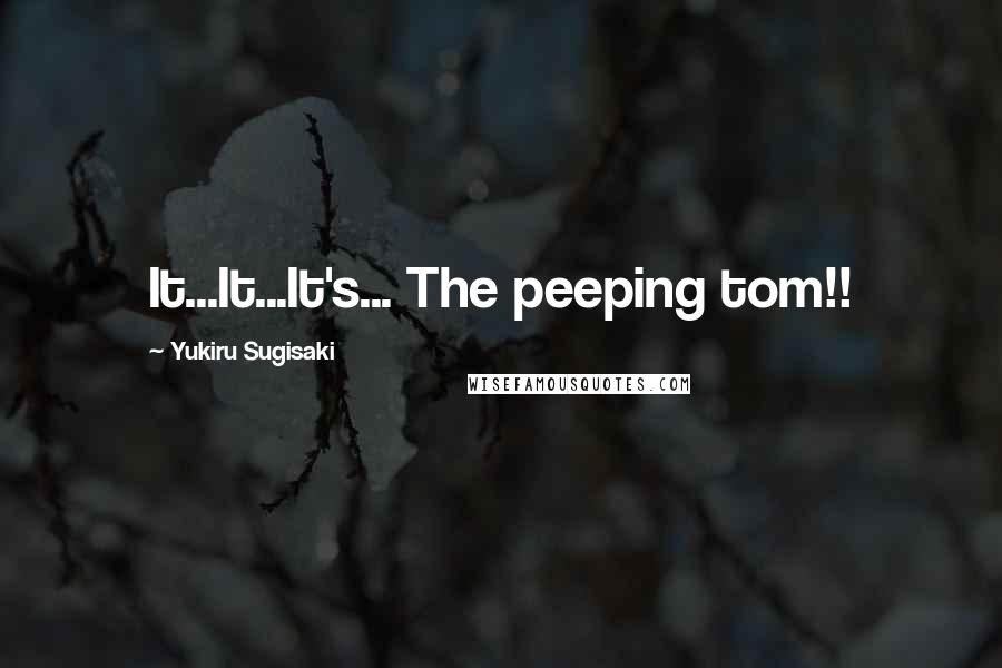 Yukiru Sugisaki Quotes: It...It...It's... The peeping tom!!