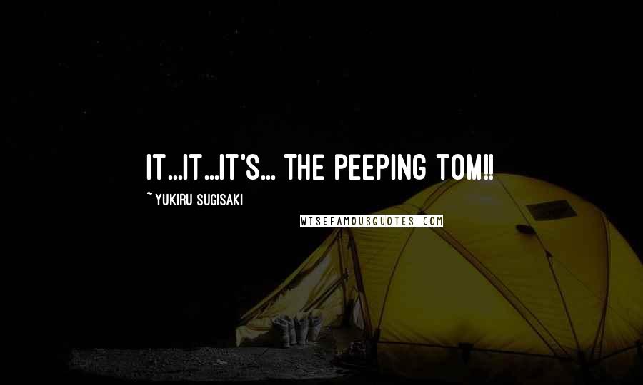 Yukiru Sugisaki Quotes: It...It...It's... The peeping tom!!