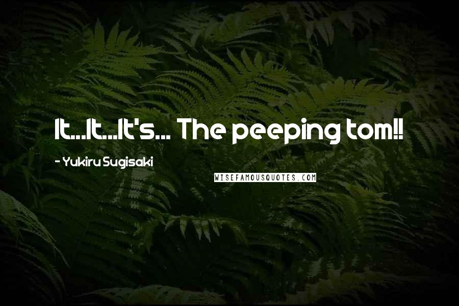 Yukiru Sugisaki Quotes: It...It...It's... The peeping tom!!