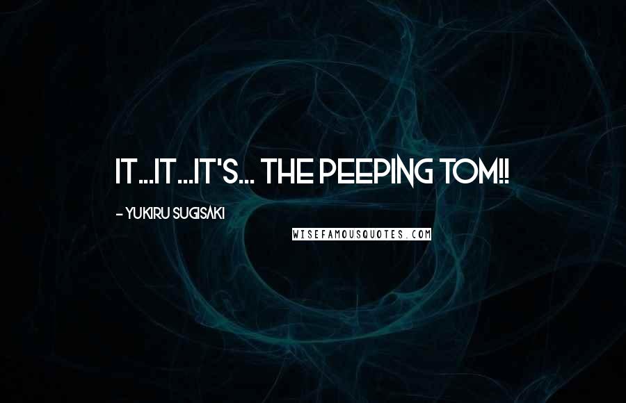 Yukiru Sugisaki Quotes: It...It...It's... The peeping tom!!