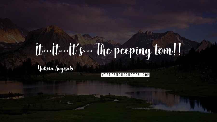 Yukiru Sugisaki Quotes: It...It...It's... The peeping tom!!