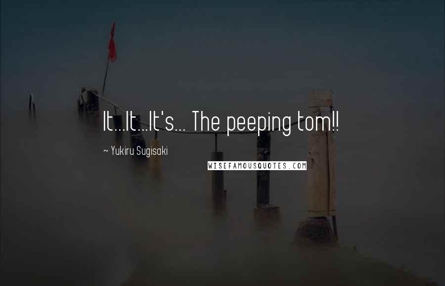 Yukiru Sugisaki Quotes: It...It...It's... The peeping tom!!