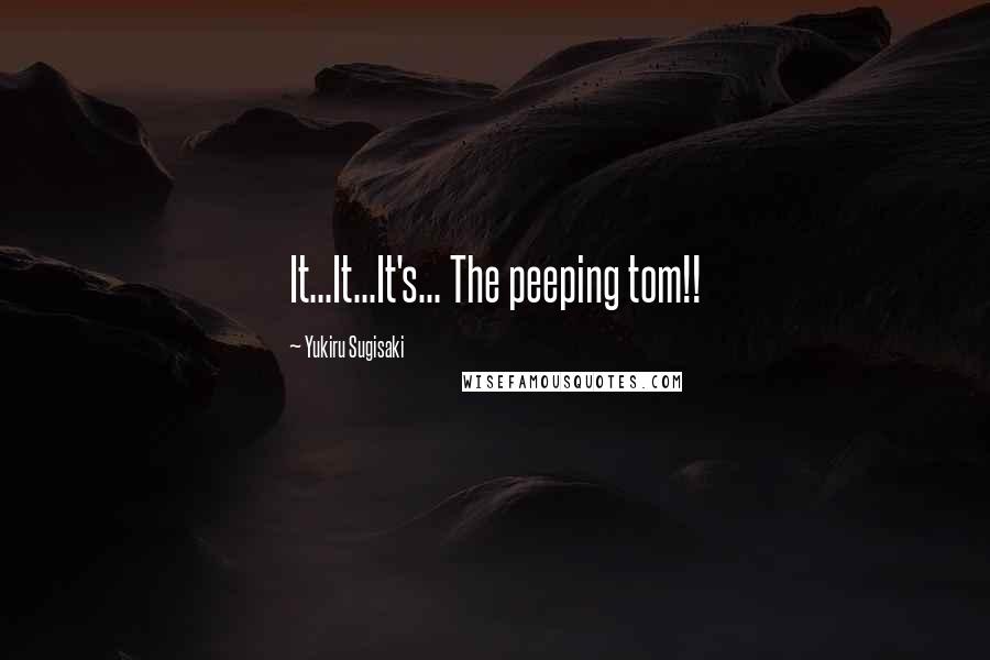 Yukiru Sugisaki Quotes: It...It...It's... The peeping tom!!