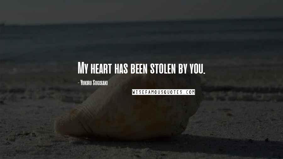 Yukiru Sugisaki Quotes: My heart has been stolen by you.