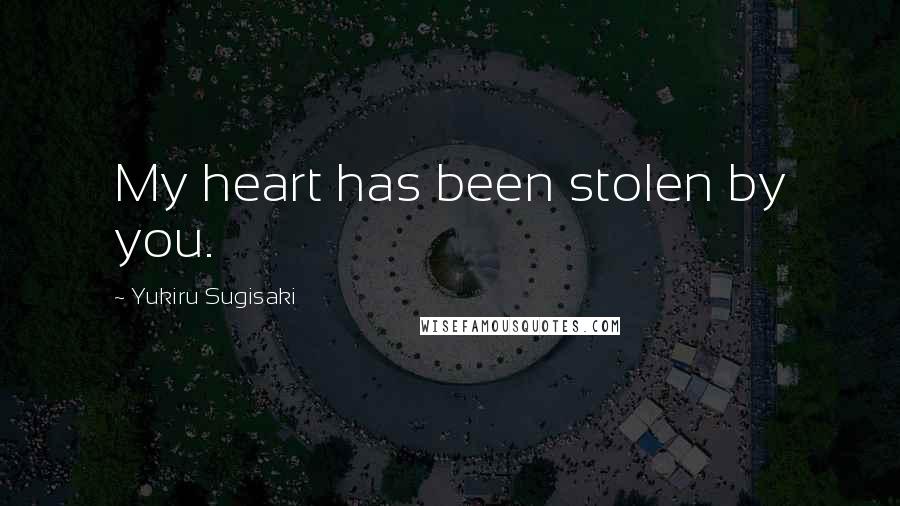 Yukiru Sugisaki Quotes: My heart has been stolen by you.