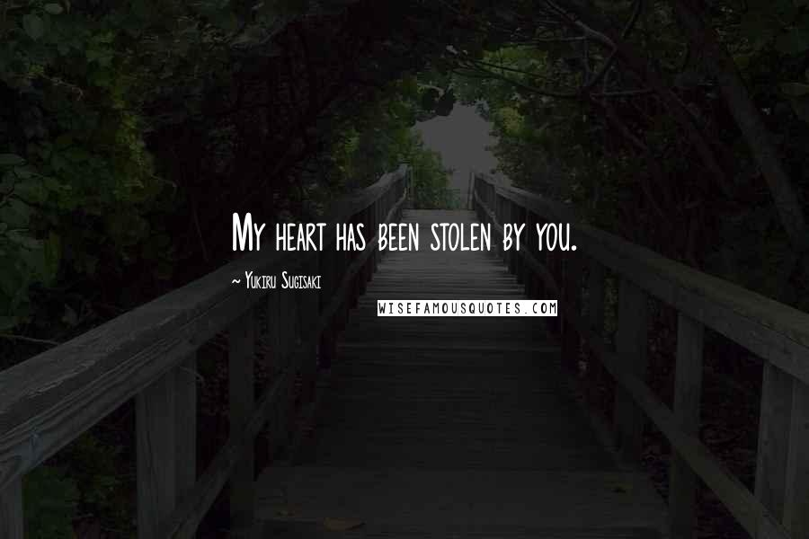 Yukiru Sugisaki Quotes: My heart has been stolen by you.