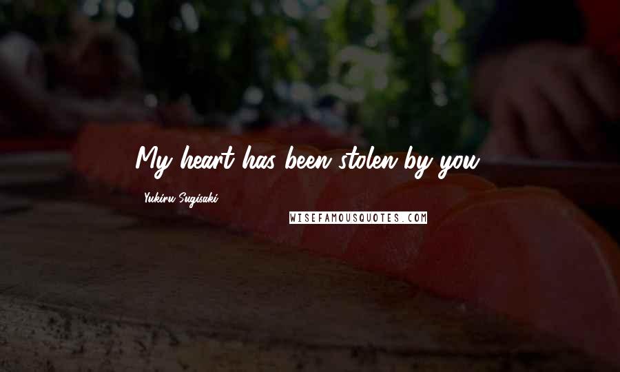 Yukiru Sugisaki Quotes: My heart has been stolen by you.