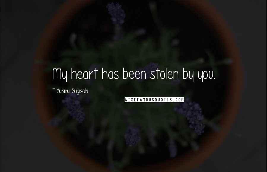 Yukiru Sugisaki Quotes: My heart has been stolen by you.