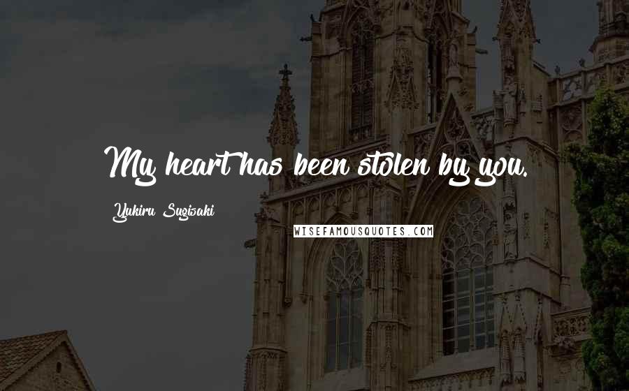 Yukiru Sugisaki Quotes: My heart has been stolen by you.