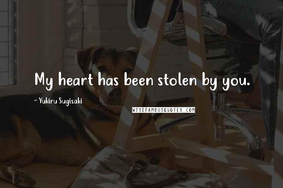 Yukiru Sugisaki Quotes: My heart has been stolen by you.