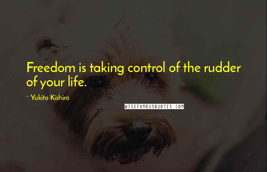 Yukito Kishiro Quotes: Freedom is taking control of the rudder of your life.