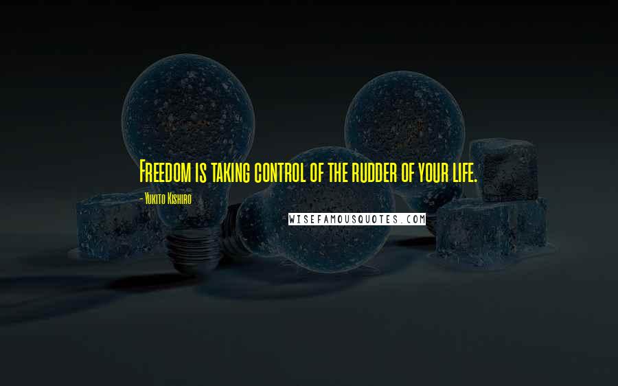 Yukito Kishiro Quotes: Freedom is taking control of the rudder of your life.