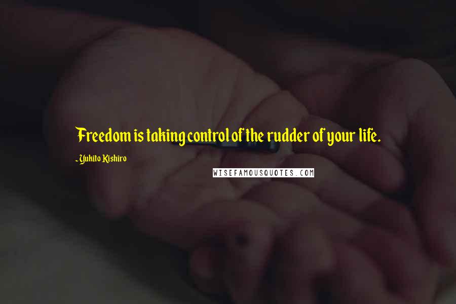 Yukito Kishiro Quotes: Freedom is taking control of the rudder of your life.