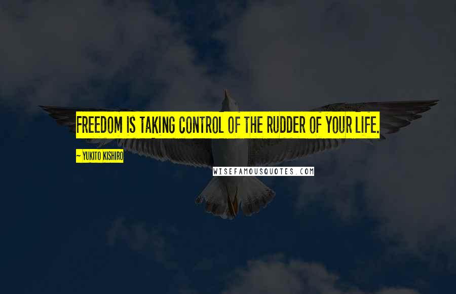 Yukito Kishiro Quotes: Freedom is taking control of the rudder of your life.