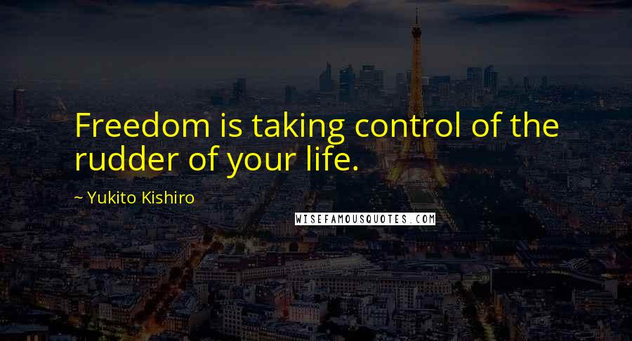 Yukito Kishiro Quotes: Freedom is taking control of the rudder of your life.