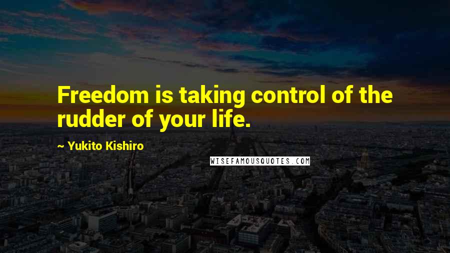 Yukito Kishiro Quotes: Freedom is taking control of the rudder of your life.