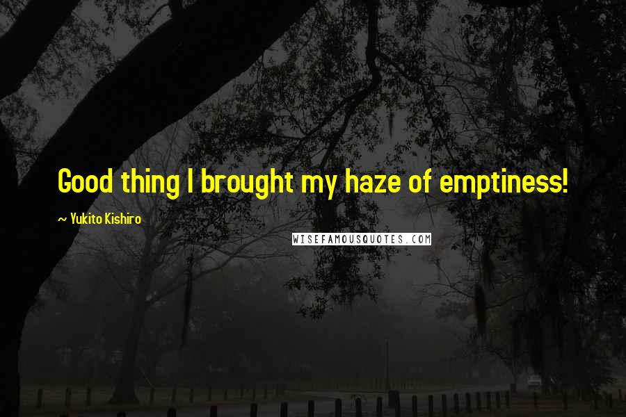 Yukito Kishiro Quotes: Good thing I brought my haze of emptiness!