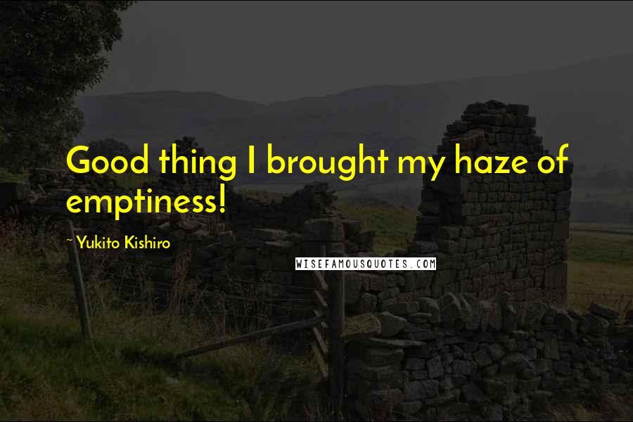 Yukito Kishiro Quotes: Good thing I brought my haze of emptiness!