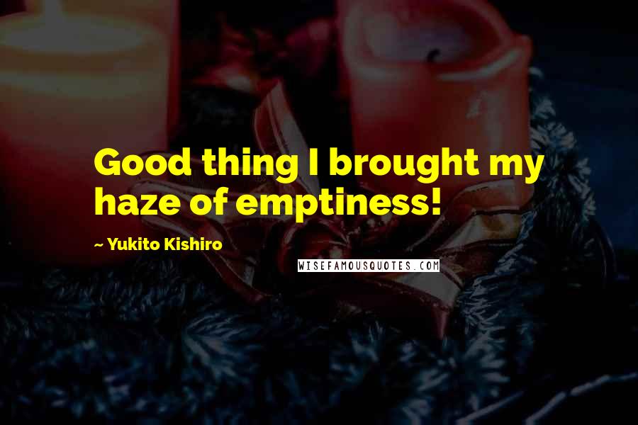 Yukito Kishiro Quotes: Good thing I brought my haze of emptiness!