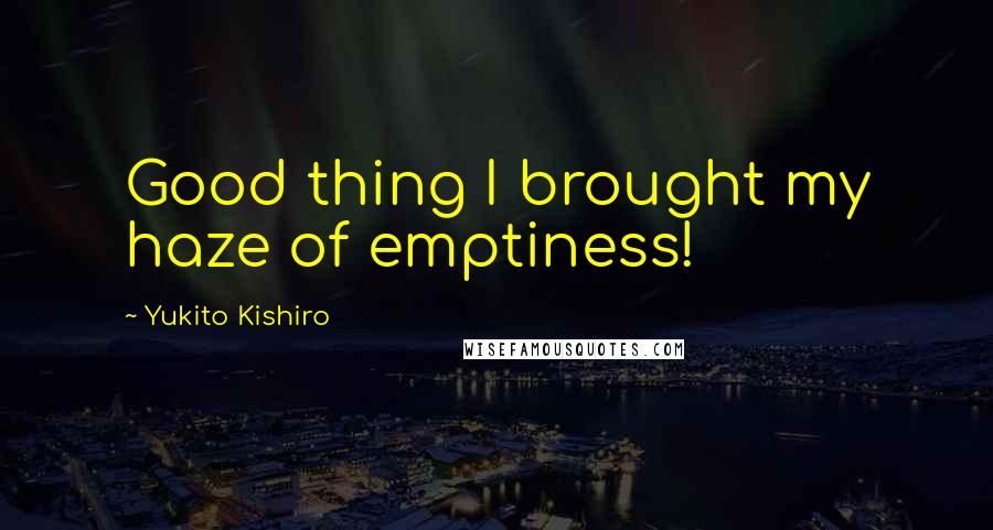 Yukito Kishiro Quotes: Good thing I brought my haze of emptiness!