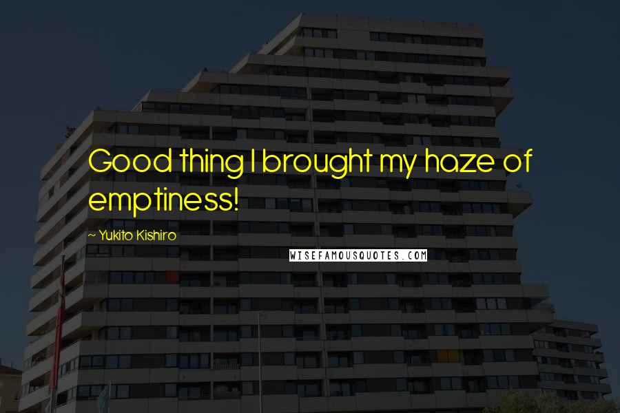 Yukito Kishiro Quotes: Good thing I brought my haze of emptiness!