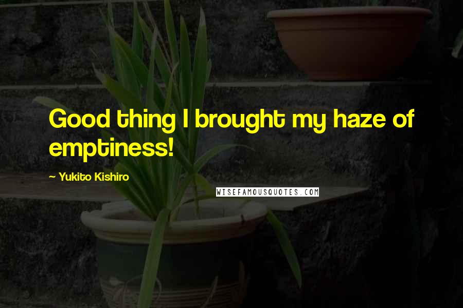 Yukito Kishiro Quotes: Good thing I brought my haze of emptiness!