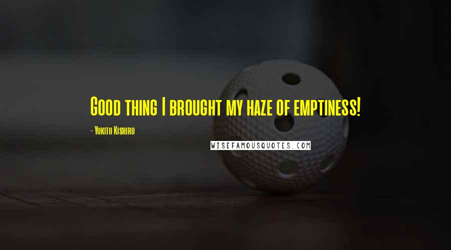 Yukito Kishiro Quotes: Good thing I brought my haze of emptiness!