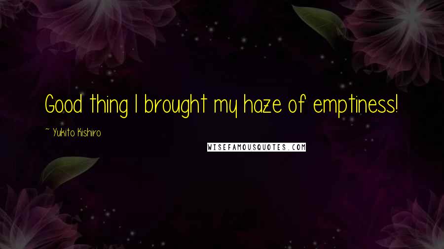 Yukito Kishiro Quotes: Good thing I brought my haze of emptiness!