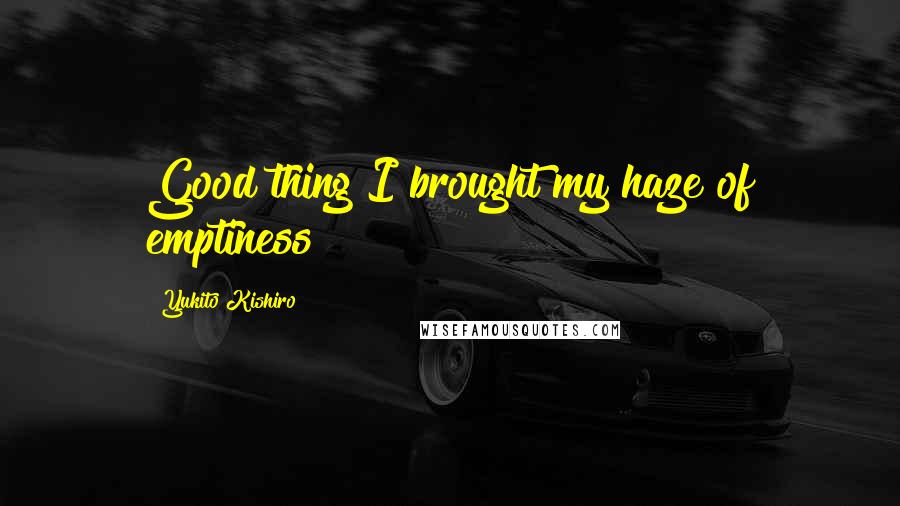 Yukito Kishiro Quotes: Good thing I brought my haze of emptiness!