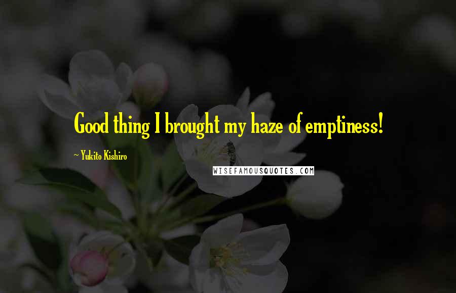 Yukito Kishiro Quotes: Good thing I brought my haze of emptiness!