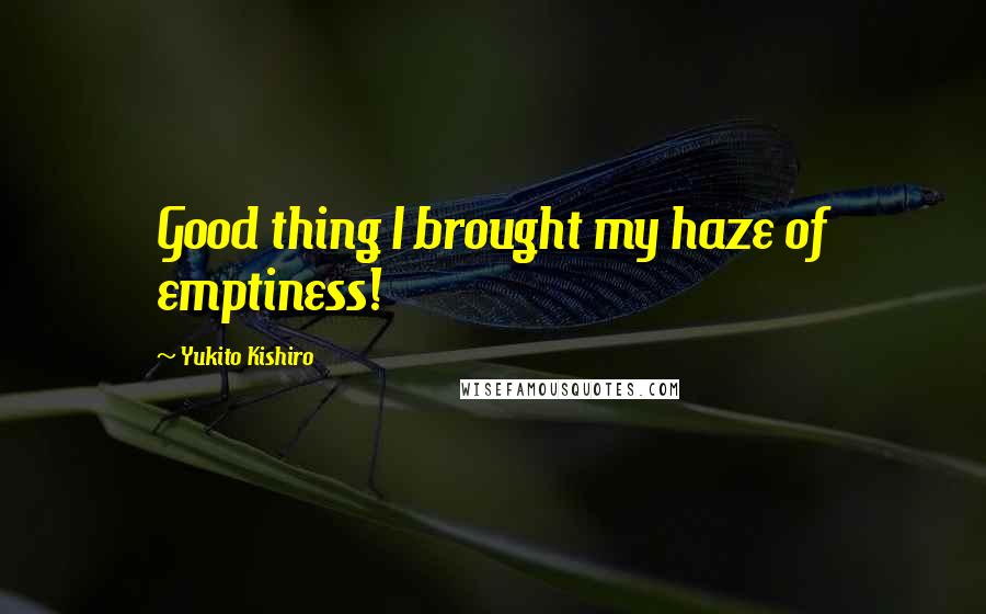 Yukito Kishiro Quotes: Good thing I brought my haze of emptiness!