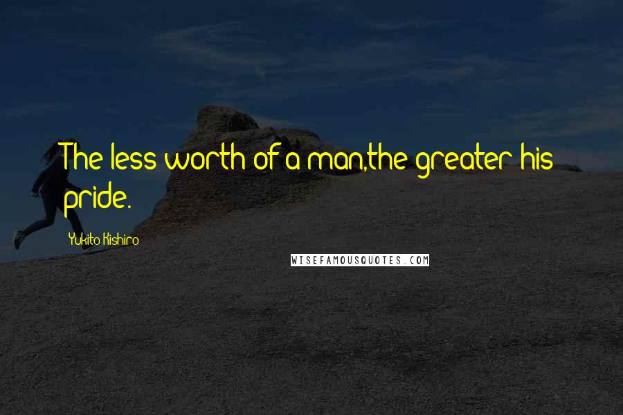 Yukito Kishiro Quotes: The less worth of a man,the greater his pride.
